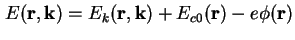 $\displaystyle E ( \textbf{r}, \textbf{k} ) = E_k (\textbf{r}, \textbf{k}) + E_{c0} (\textbf{r}) - e \phi ( \textbf{r} )$