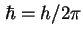 $ \hbar = h / 2 \pi$