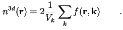 $\displaystyle n^{3d} (\textbf{r}) = 2 \frac{1}{V_k} \sum_{k} f ( \textbf{r}, \textbf{k} ) \qquad.$