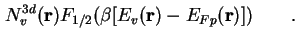 $\displaystyle N^{3d}_v (\textbf{r}) F_{1/2} ( \beta [E_v(\textbf{r}) - E_{Fp}(\textbf{r})] ) \qquad.$