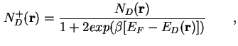 $\displaystyle N^+_D (\textbf{r}) = \frac{N_D (\textbf{r})}{1 + 2 exp(\beta[E_F - E_D(\textbf{r})])} \qquad,$