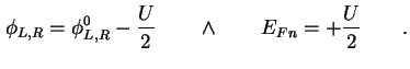 $\displaystyle \phi_{L,R} = \phi_{L,R}^0 - \frac{U}{2} \qquad \land \qquad E_{Fn} = + \frac{U}{2} \qquad.$