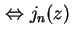 $\displaystyle \Leftrightarrow j_n ( z )$