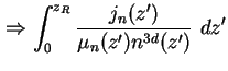 $\displaystyle \Rightarrow \int_0^{z_R} \frac{j_n(z')}{ \mu_n ( z' ) n^{3d} ( z' ) } \ dz'$