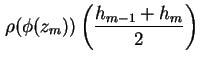 $\displaystyle \rho ( \phi (z_m) ) \left( \frac{{h_{m-1}} + {h_{m}}}{2} \right)$