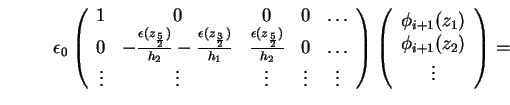 \begin{displaymath}\epsilon_0 \left( \begin{array}{ccccc}
1 & 0 & 0 & 0 & \dots\...
..._{i+1}(z_1) \\
\phi_{i+1}(z_2) \\
\vdots
\end{array}\right)
=\end{displaymath}