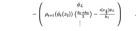 \begin{displaymath}- \left(
\begin{array}{c}
\phi_L \\
\rho_{i+1} ( \phi_i (z_2...
...rac{3}{2}}) \phi_L}{h_{1}}\\
\vdots
\end{array}\right) \qquad.\end{displaymath}