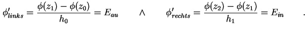 $\displaystyle \phi'_{links} = \frac{\phi(z_1) - \phi(z_0)}{h_0} = E_{au} \qquad \land \qquad \phi'_{rechts} = \frac{\phi(z_2) - \phi(z_1)}{h_1} = E_{in}\qquad.$