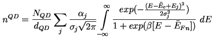 $\displaystyle n^{QD} = \frac{N_{QD}}{d_{QD}} \sum_j \frac{\alpha_j}{\sigma_j \s...
...+ E_j)^2}{2 \sigma_{j}^2} )}{1+exp(\beta \lbrack E - \bar E_{Fn} \rbrack)} \ dE$