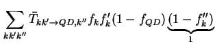 $\displaystyle \sum_{k k' k''} \bar T_{k k' \to QD, k''} f_k f_k' ( 1 - f_{QD} ) \underbrace{(1 - f_k'')}_{1}$