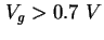 $ V_g > 0.7\ V$