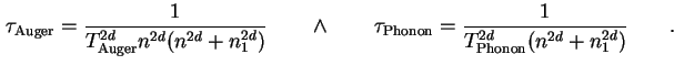 $\displaystyle \tau_{\text{Auger}} = \frac{1}{T_{\text{Auger}}^{2d}n^{2d}(n^{2d}...
...tau_{\text{Phonon}} = \frac{1}{T_{\text{Phonon}}^{2d}(n^{2d}+n_1^{2d})} \qquad.$