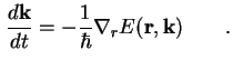 $\displaystyle \frac{d \bf {k}}{d t} = - \frac{1}{\hbar} \nabla_r E ( \bf {r}, \bf {k} ) \qquad.$