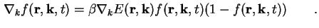 $\displaystyle \nabla_k f ( \textbf{r} , \textbf{k} , t ) = \beta \nabla_k E ( \...
... \textbf{r} , \textbf{k} , t ) ( 1 - f( \textbf{r} , \textbf{k} , t ) ) \qquad.$