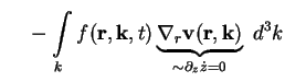 $\displaystyle {} \quad - \int\limits_k f ( \textbf{r},
\textbf{k}, t ) \underbr...
...a_r \textbf{v}(\textbf{r} , \textbf{k}
)}_{\sim \partial_z \dot{z} = 0} \ d^3 k$