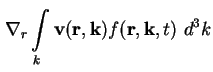 $\displaystyle \nabla_r \int\limits_k \textbf{v}(\textbf{r} , \textbf{k} ) f ( \textbf{r},
\textbf{k}, t ) \ d^3 k$