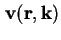 $ \textbf{v} ( \textbf{r} , \textbf{k} ) $