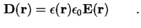 $\displaystyle \textbf{D}(\textbf{r}) = \epsilon(\textbf{r}) \epsilon_0 \mathbf{E} ( \textbf{r} ) \qquad.$