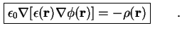 $\displaystyle \boxed{ \epsilon_0 \nabla \lbrack \epsilon( \textbf{r} ) \nabla \phi ( \textbf{r} ) \rbrack = - \rho ( \textbf{r} )}\qquad.$