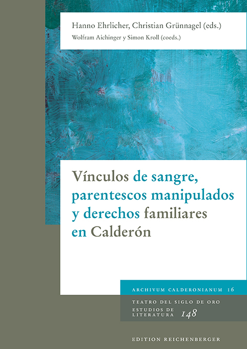 «Vínculos de sangre, parentescos manipulados y derechos familiares en Calderón». Hanno Ehrlicher y Christian Grünnagel (eds.)