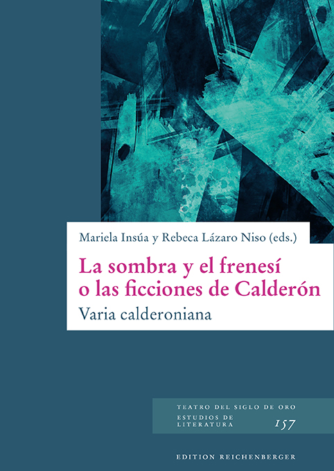 «La sombra y el frenesí o las ficciones de Calderón. Varia calderoniana». Mariela Insúa, Rebeca Lázaro Niso (eds.)