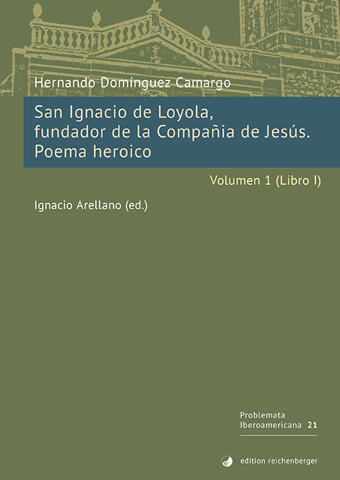 Hernando Domínguez Camargo: «San Ignacio de Loyola, fundador de la Compañía de Jesús. Poema heroico. Volumen 1 (Libro I)»